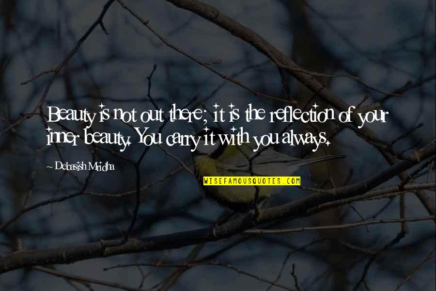 Inner Reflection Quotes By Debasish Mridha: Beauty is not out there; it is the