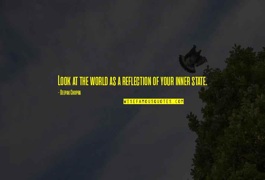 Inner Reflection Quotes By Deepak Chopra: Look at the world as a reflection of