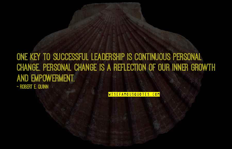 Inner Reflection Quotes By Robert E. Quinn: One key to successful leadership is continuous personal