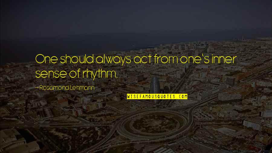 Inner Rhythm Quotes By Rosamond Lehmann: One should always act from one's inner sense