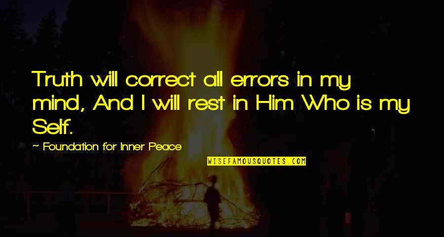 Inner Self Peace Quotes By Foundation For Inner Peace: Truth will correct all errors in my mind,