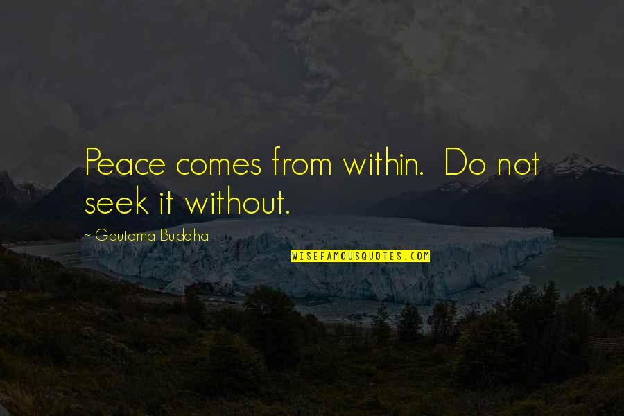 Inner Self Peace Quotes By Gautama Buddha: Peace comes from within. Do not seek it