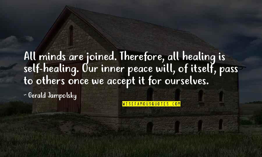 Inner Self Peace Quotes By Gerald Jampolsky: All minds are joined. Therefore, all healing is