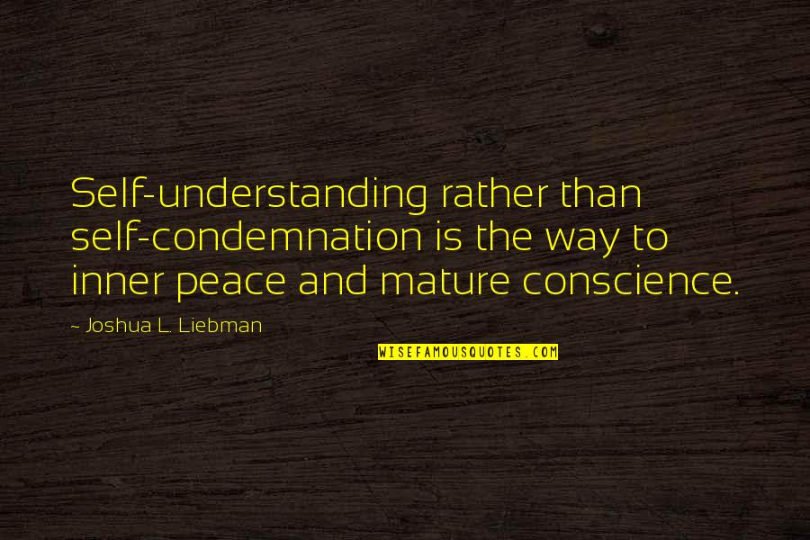 Inner Self Peace Quotes By Joshua L. Liebman: Self-understanding rather than self-condemnation is the way to