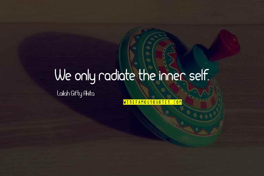 Inner Self Peace Quotes By Lailah Gifty Akita: We only radiate the inner self.