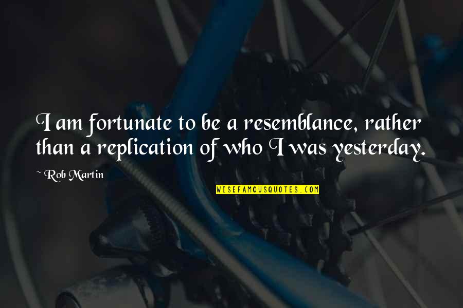 Inner Self Peace Quotes By Rob Martin: I am fortunate to be a resemblance, rather