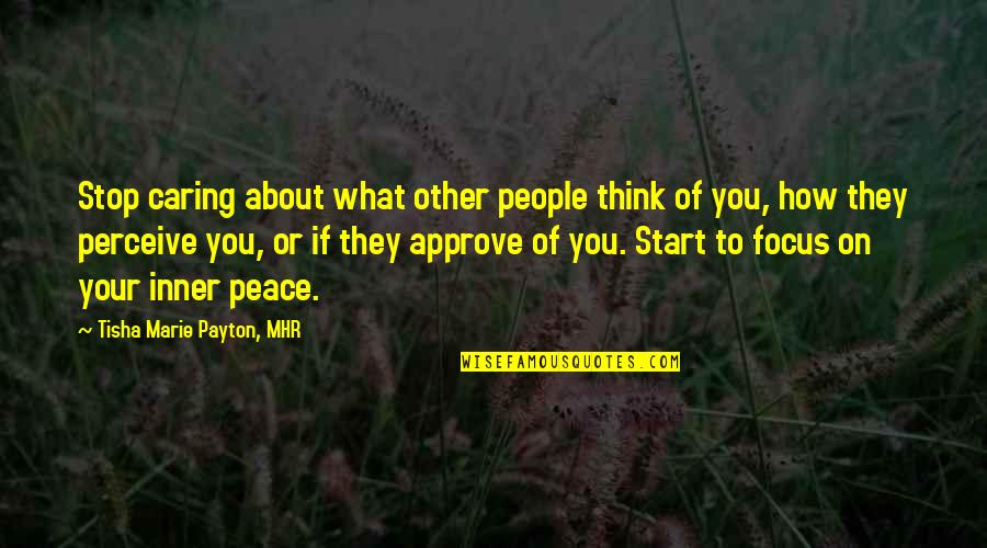 Inner Self Peace Quotes By Tisha Marie Payton, MHR: Stop caring about what other people think of