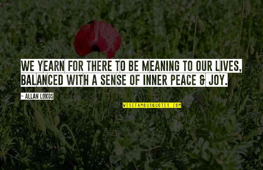 Inner Sense Quotes By Allan Lokos: We yearn for there to be meaning to Inner Sense Quotes By Allan Lokos: We yearn for there to be meaning to
