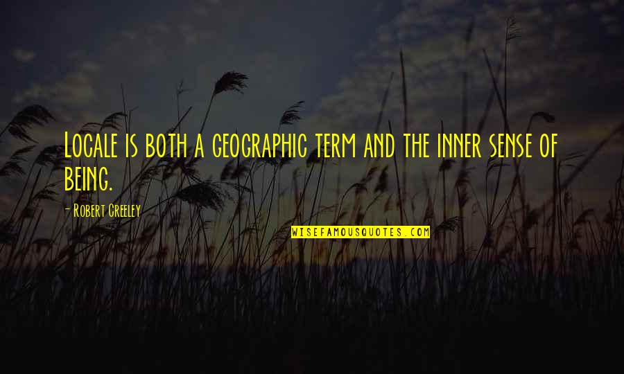Inner Sense Quotes By Robert Creeley: Locale is both a geographic term and the Inner Sense Quotes By Robert Creeley: Locale is both a geographic term and the