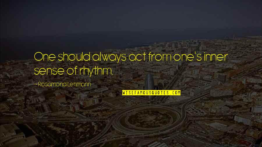 Inner Sense Quotes By Rosamond Lehmann: One should always act from one's inner sense Inner Sense Quotes By Rosamond Lehmann: One should always act from one's inner sense