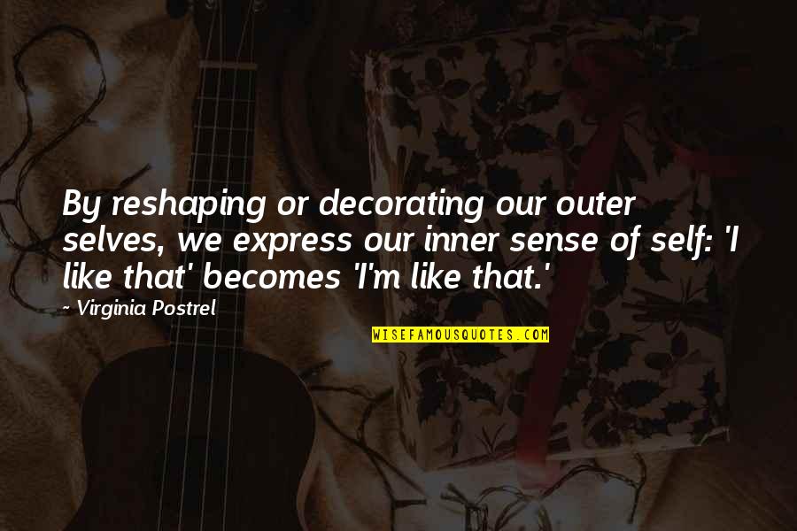 Inner Sense Quotes By Virginia Postrel: By reshaping or decorating our outer selves, we Inner Sense Quotes By Virginia Postrel: By reshaping or decorating our outer selves, we