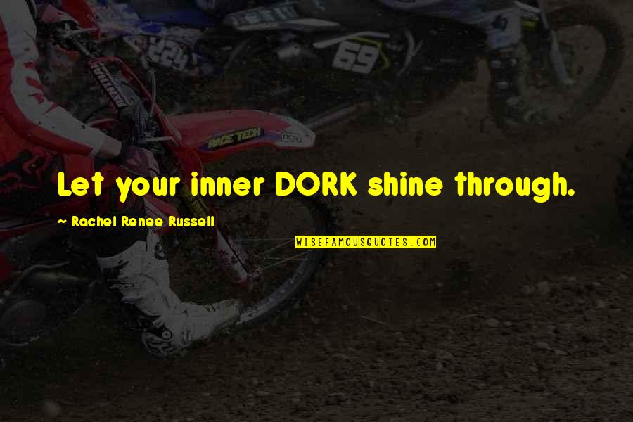 Inner Shine Quotes By Rachel Renee Russell: Let your inner DORK shine through. Inner Shine Quotes By Rachel Renee Russell: Let your inner DORK shine through.