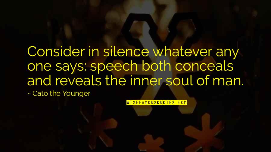 Inner Silence Quotes By Cato The Younger: Consider in silence whatever any one says: speech