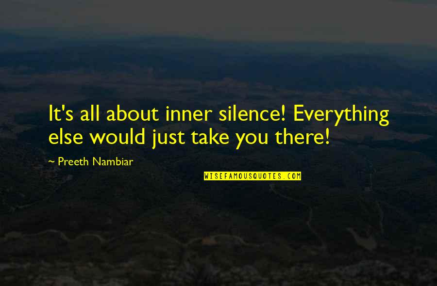 Inner Silence Quotes By Preeth Nambiar: It's all about inner silence! Everything else would