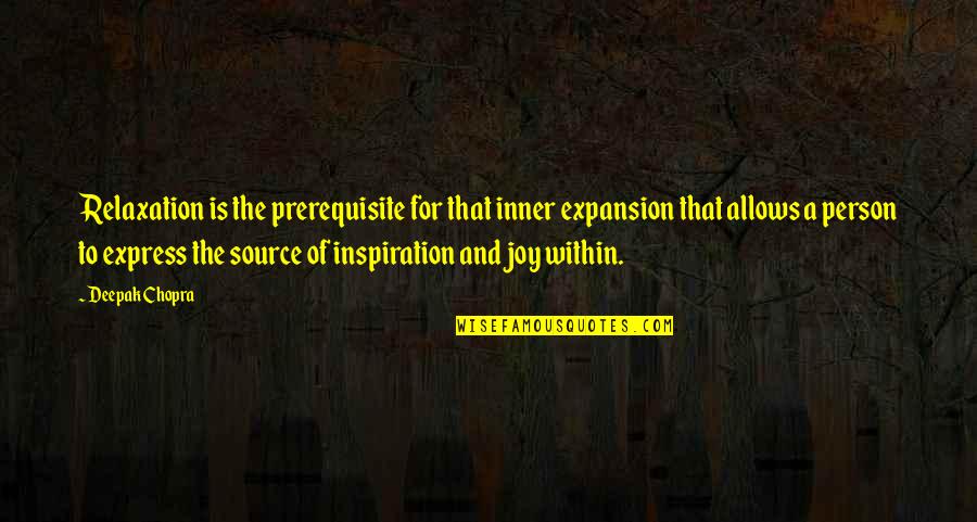 Inner Source Quotes By Deepak Chopra: Relaxation is the prerequisite for that inner expansion