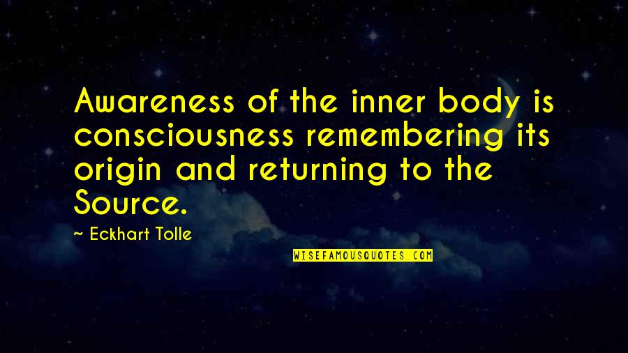 Inner Source Quotes By Eckhart Tolle: Awareness of the inner body is consciousness remembering Inner Source Quotes By Eckhart Tolle: Awareness of the inner body is consciousness remembering