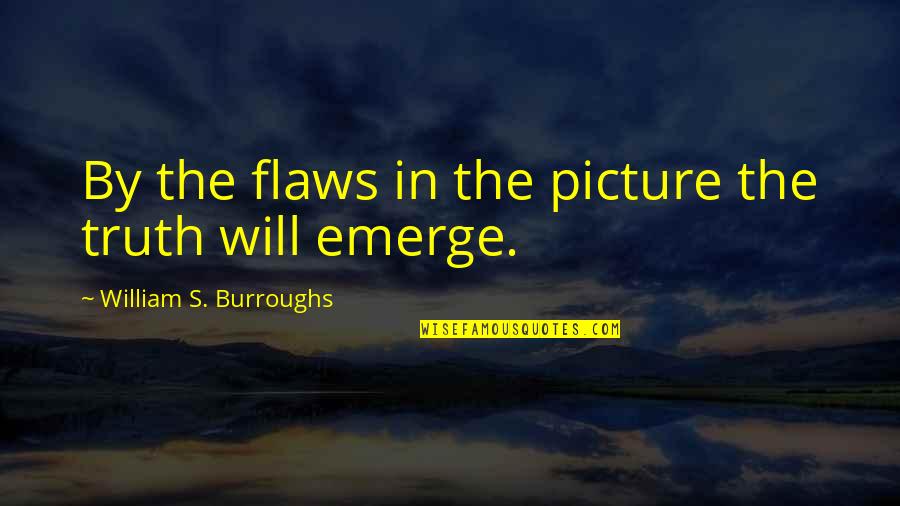 Inner Story Quotes By William S. Burroughs: By the flaws in the picture the truth