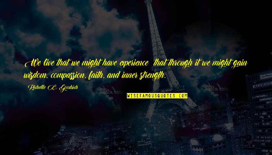 Inner Strength And Faith Quotes By Richelle E. Goodrich: We live that we might have experience; that