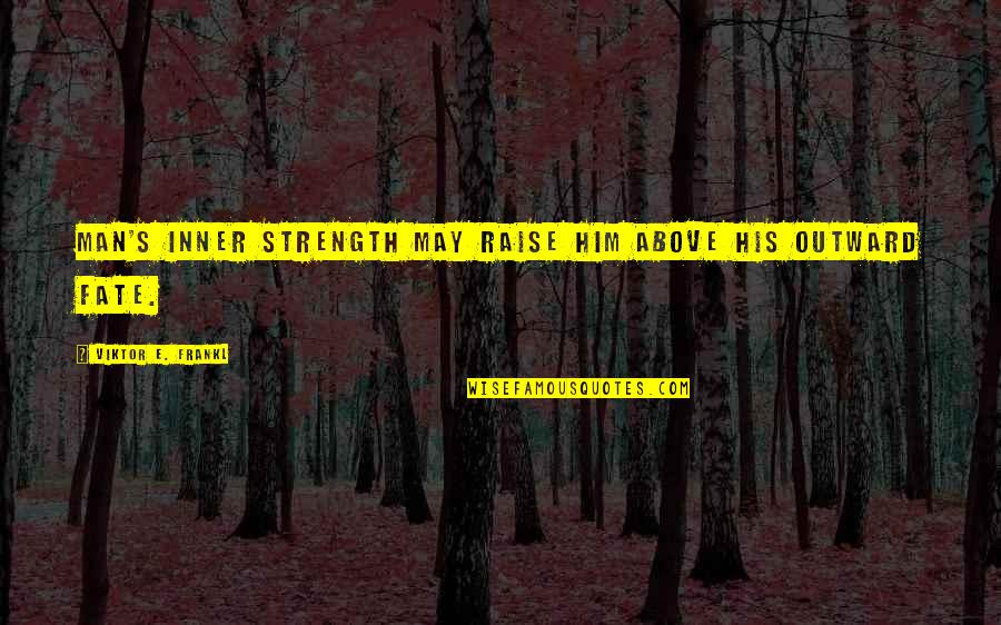 Inner Strength Inspirational Quotes By Viktor E. Frankl: Man's inner strength may raise him above his Inner Strength Inspirational Quotes By Viktor E. Frankl: Man's inner strength may raise him above his