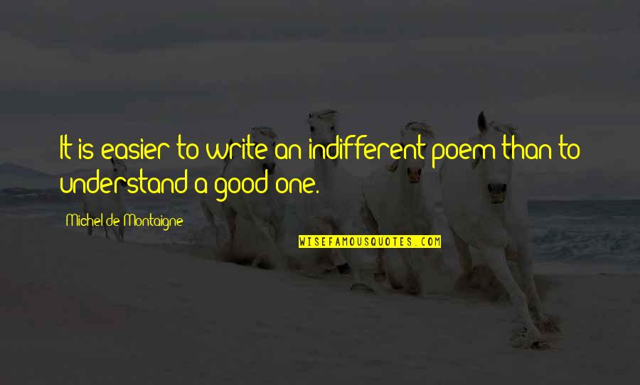 Inner Strength Yoga Quotes By Michel De Montaigne: It is easier to write an indifferent poem