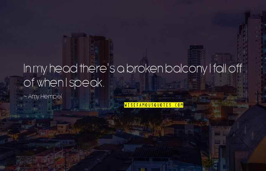 Inner Strengths Quotes By Amy Hempel: In my head there's a broken balcony I