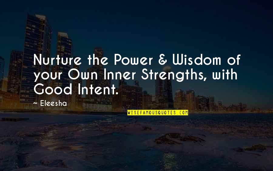 Inner Strengths Quotes By Eleesha: Nurture the Power & Wisdom of your Own