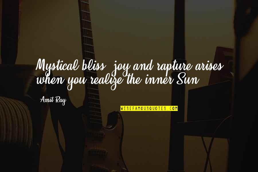Inner Sun Quotes By Amit Ray: Mystical bliss, joy and rapture arises when you