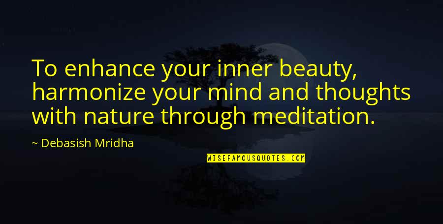 Inner Thoughts Quotes By Debasish Mridha: To enhance your inner beauty, harmonize your mind