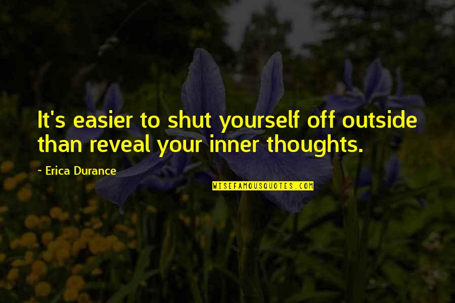 Inner Thoughts Quotes By Erica Durance: It's easier to shut yourself off outside than