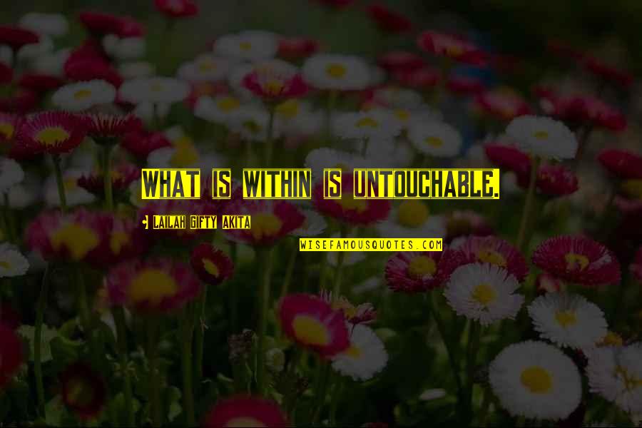 Inner Thoughts Quotes By Lailah Gifty Akita: What is within is untouchable.