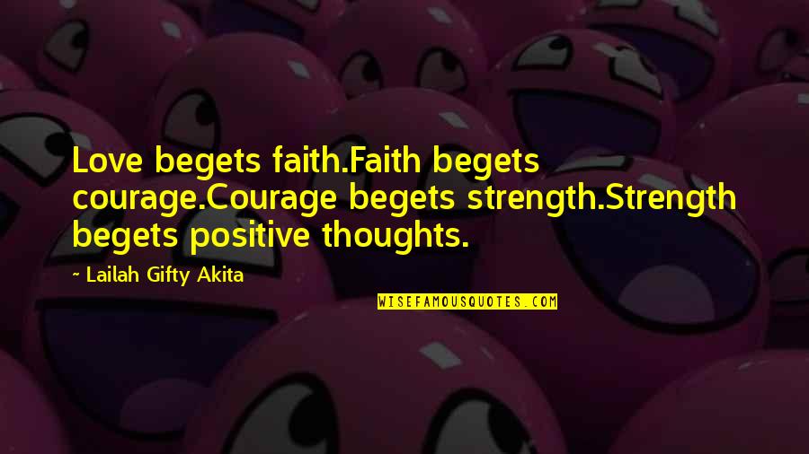 Inner Thoughts Quotes By Lailah Gifty Akita: Love begets faith.Faith begets courage.Courage begets strength.Strength begets