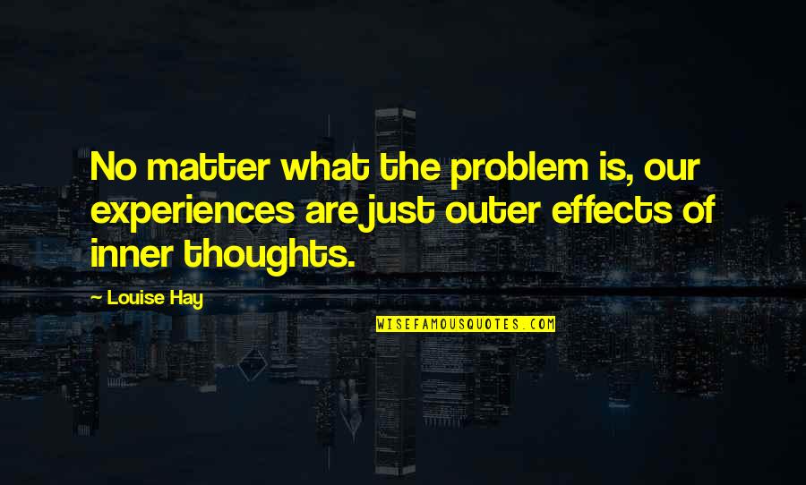 Inner Thoughts Quotes By Louise Hay: No matter what the problem is, our experiences