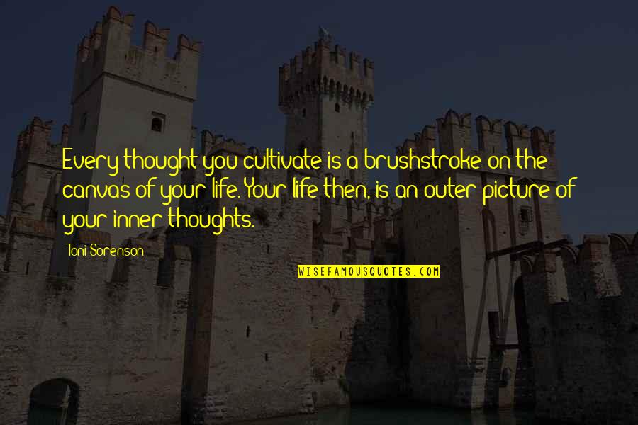 Inner Thoughts Quotes By Toni Sorenson: Every thought you cultivate is a brushstroke on