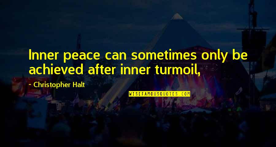 Inner Turmoil Quotes By Christopher Halt: Inner peace can sometimes only be achieved after Inner Turmoil Quotes By Christopher Halt: Inner peace can sometimes only be achieved after