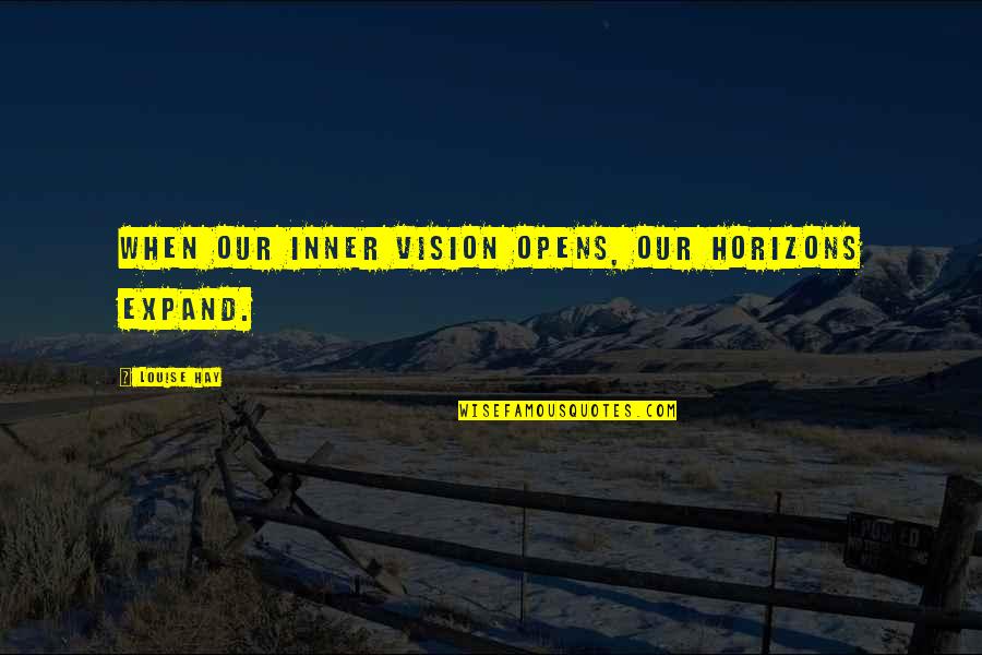 Inner Vision Quotes By Louise Hay: When our inner vision opens, our horizons expand. Inner Vision Quotes By Louise Hay: When our inner vision opens, our horizons expand.