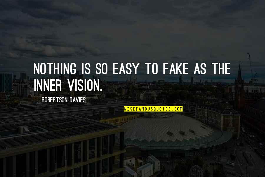 Inner Vision Quotes By Robertson Davies: Nothing is so easy to fake as the Inner Vision Quotes By Robertson Davies: Nothing is so easy to fake as the