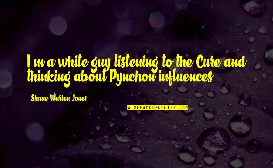 Inner Vision Quotes By Shane Warren Jones: I'm a white guy listening to the Cure Inner Vision Quotes By Shane Warren Jones: I'm a white guy listening to the Cure