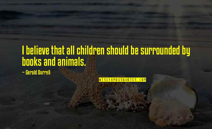Inner Voice Of Love Quotes By Gerald Durrell: I believe that all children should be surrounded