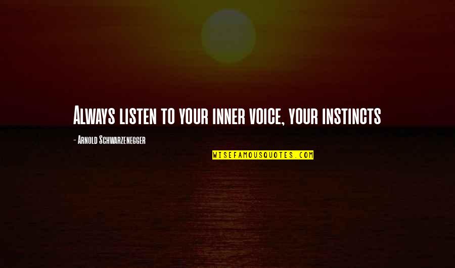 Inner Voice Quotes By Arnold Schwarzenegger: Always listen to your inner voice, your instincts