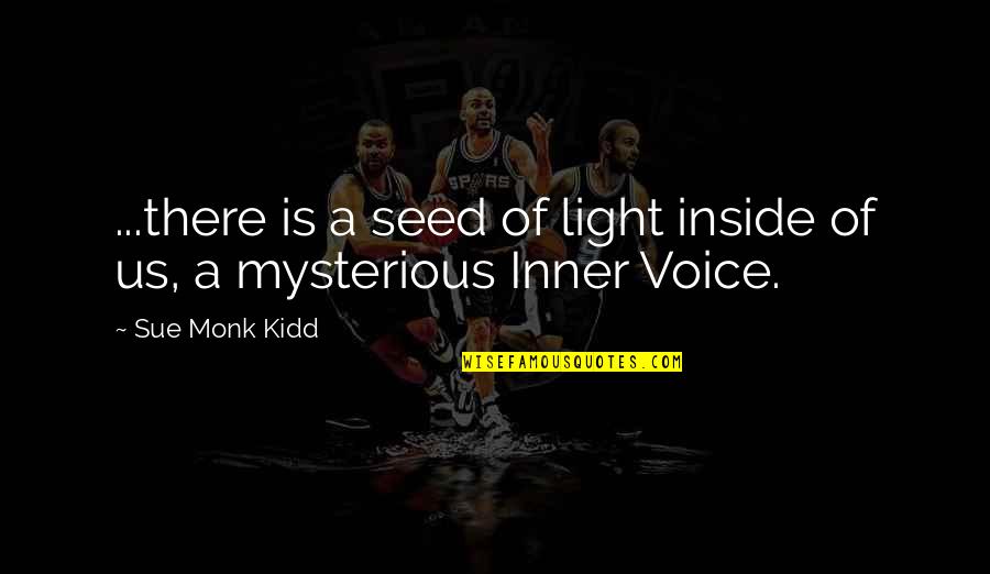 Inner Voice Quotes By Sue Monk Kidd: ...there is a seed of light inside of