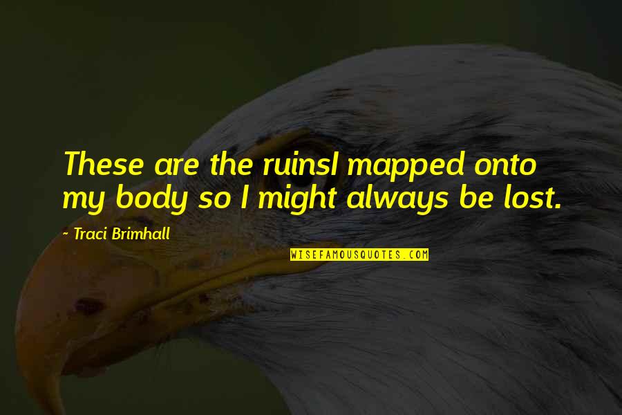 Inner Voicery Quotes By Traci Brimhall: These are the ruinsI mapped onto my body