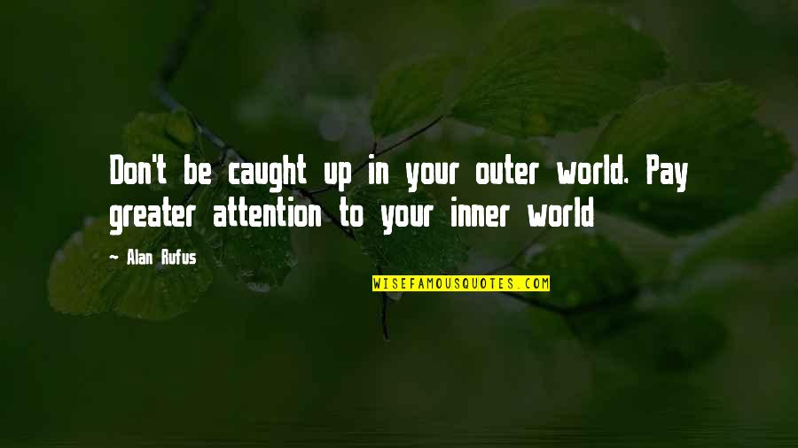 Inner World Quotes By Alan Rufus: Don't be caught up in your outer world.
