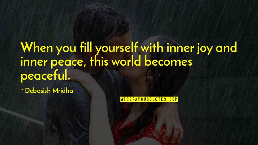 Inner World Quotes By Debasish Mridha: When you fill yourself with inner joy and