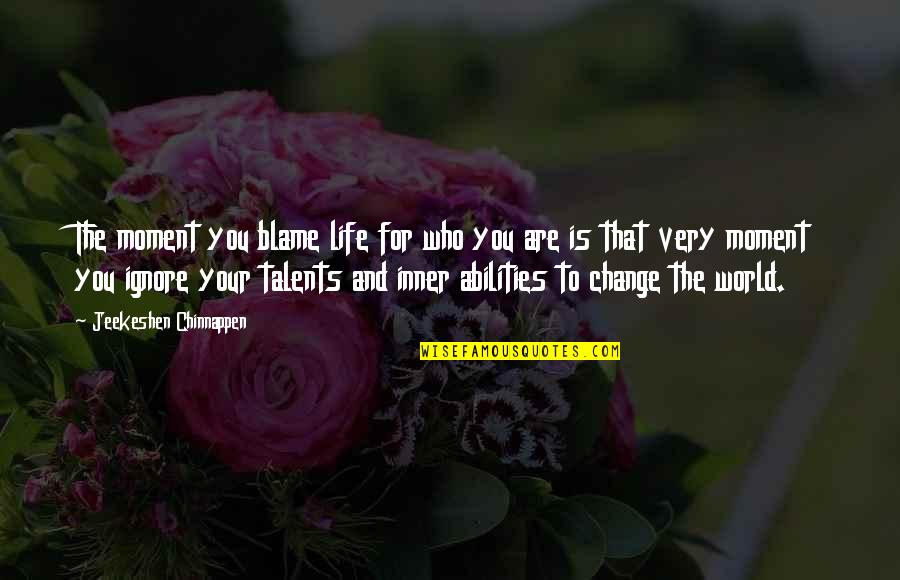 Inner World Quotes By Jeekeshen Chinnappen: The moment you blame life for who you