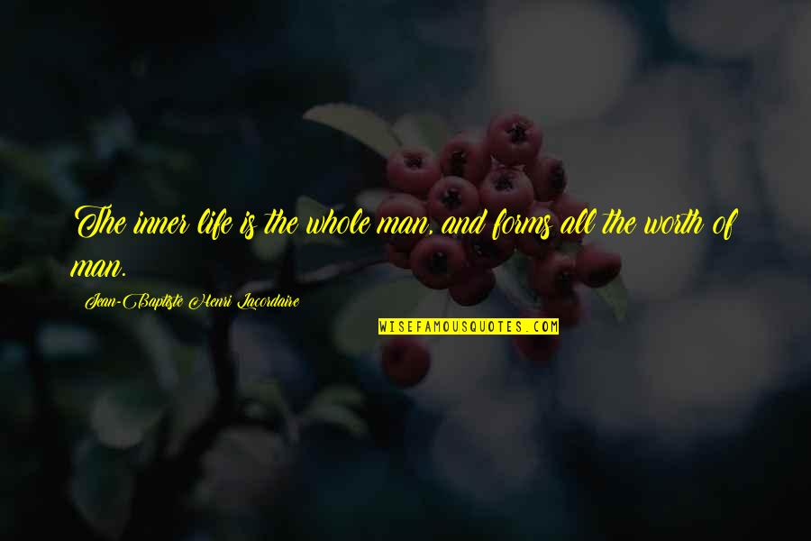 Inner Worth Quotes By Jean-Baptiste Henri Lacordaire: The inner life is the whole man, and Inner Worth Quotes By Jean-Baptiste Henri Lacordaire: The inner life is the whole man, and