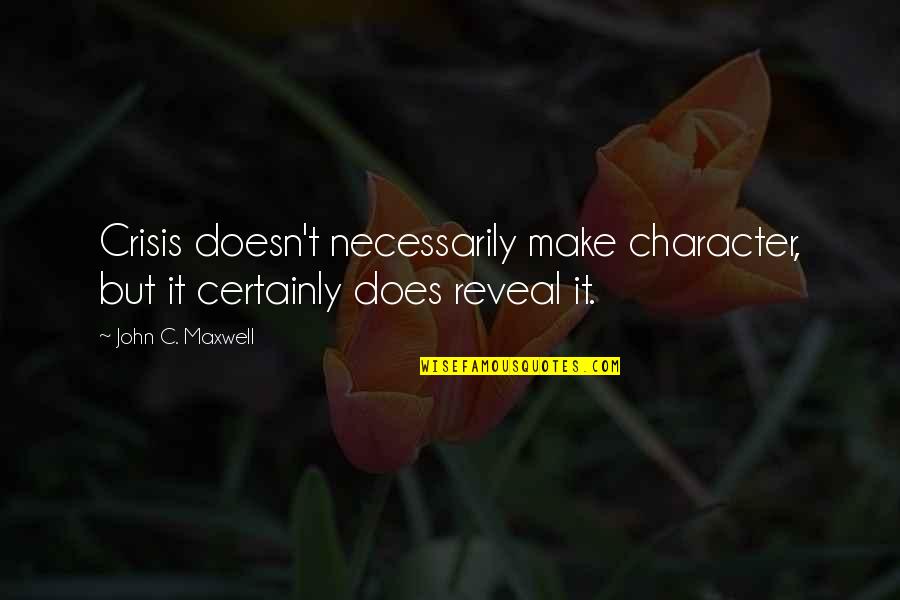Inner Worth Quotes By John C. Maxwell: Crisis doesn't necessarily make character, but it certainly