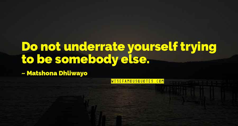 Inner Worth Quotes By Matshona Dhliwayo: Do not underrate yourself trying to be somebody Inner Worth Quotes By Matshona Dhliwayo: Do not underrate yourself trying to be somebody