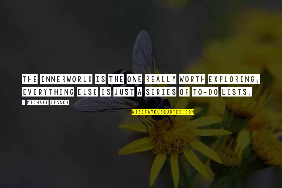Inner Worth Quotes By Michael Lennox: the innerworld is the one really worth exploring; Inner Worth Quotes By Michael Lennox: the innerworld is the one really worth exploring;