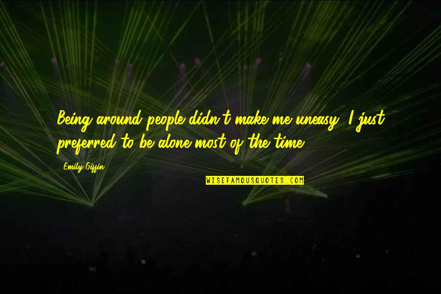 Inneres Beben Quotes By Emily Giffin: Being around people didn't make me uneasy, I Inneres Beben Quotes By Emily Giffin: Being around people didn't make me uneasy, I