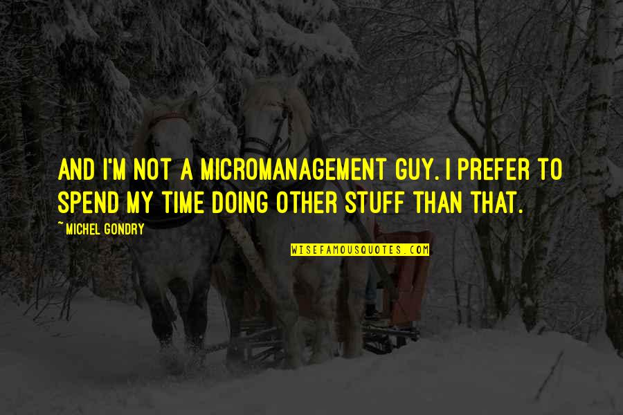 Innerhtml Quotes By Michel Gondry: And I'm not a micromanagement guy. I prefer